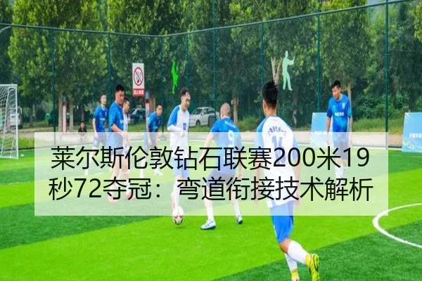 莱尔斯伦敦钻石联赛200米19秒72夺冠：弯道衔接技术解析